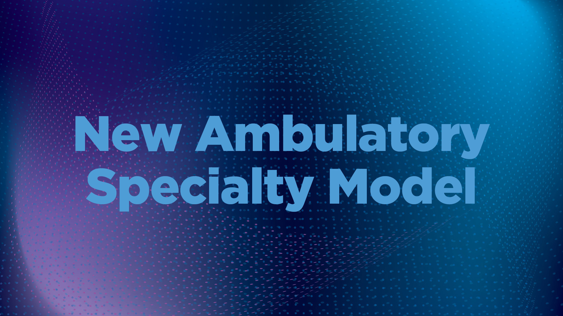 New Ambulatory Specialty Model Takes Effect in 2027
