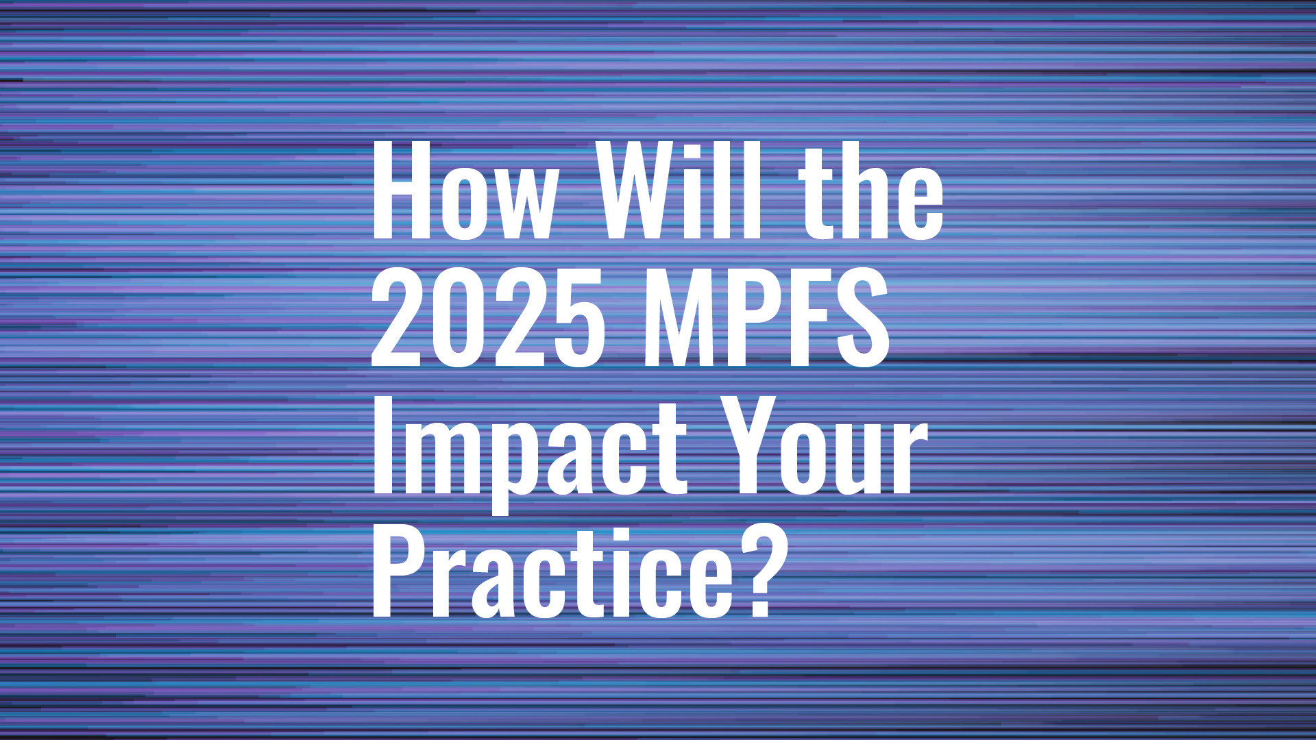 How Will the 2025 MPFS Impact Your Practice?