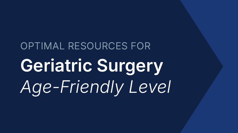 Geriatric Surgery Verification Program Age-Friendly Level  Standards